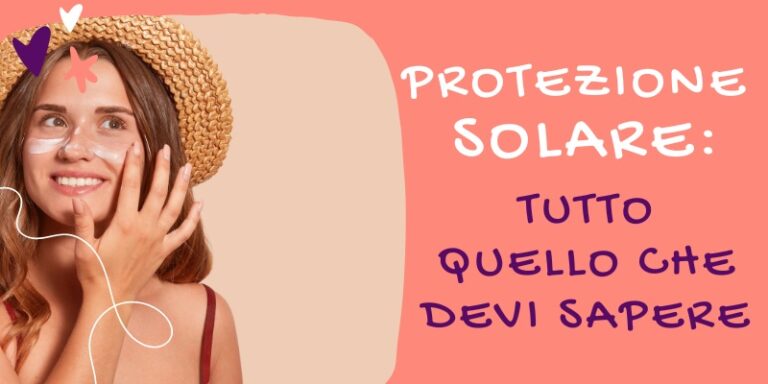 tutto quello che devi sapere sulla protezione solare