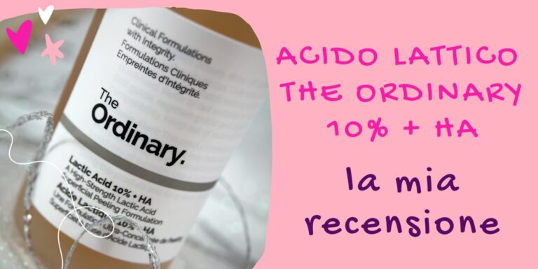acido lattico the ordinary 10% + HA: la mia recensione