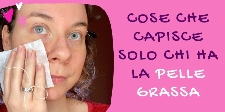 cose che capisce solo chi ha la pelle grassa